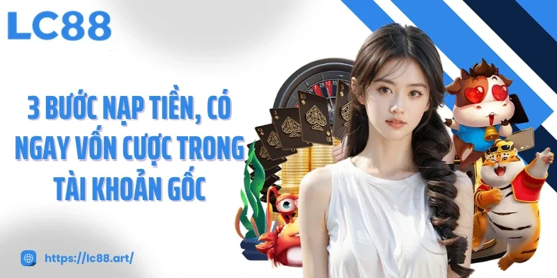 Nạp Tiền LC88 - Gửi Vốn Tức Thì, Siêu Nhanh Và An Toàn - ZAKIPE.PW