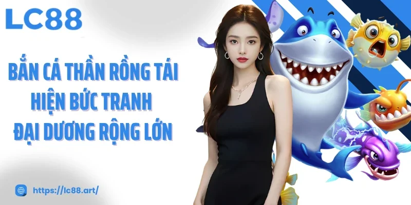 Bắn Cá Thần Rồng Hành Trình Chinh Phục Rồng Thiêng Giữa Đại Dương - ZAKIPE.PW