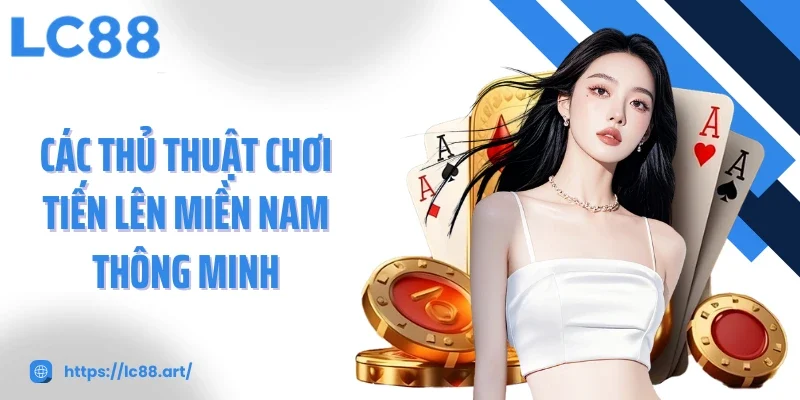 Tiến Lên Miền Nam - Tình Huống Đặc Biệt Và Các Thủ Thuật Hay - ZAKIPE.PW