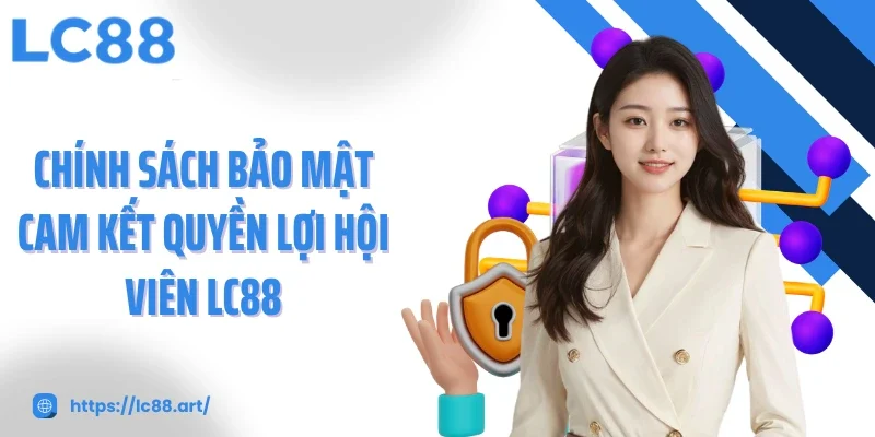 Chính Sách Bảo Mật LC88 - Lá Chắn An Toàn Cho Người Chơi - ZAKIPE.PW