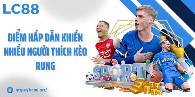 Kèo Rung - Trải Nghiệm Bóng Đá Trực Tiếp Cùng LC88 - ZAKIPE.PW