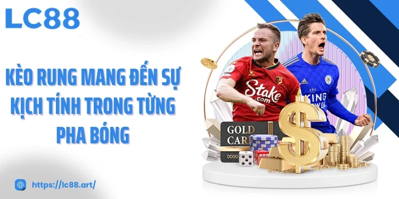 Kèo Rung - Trải Nghiệm Bóng Đá Trực Tiếp Cùng LC88 - ZAKIPE.PW