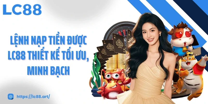 Nạp Tiền LC88 - Gửi Vốn Tức Thì, Siêu Nhanh Và An Toàn - ZAKIPE.PW