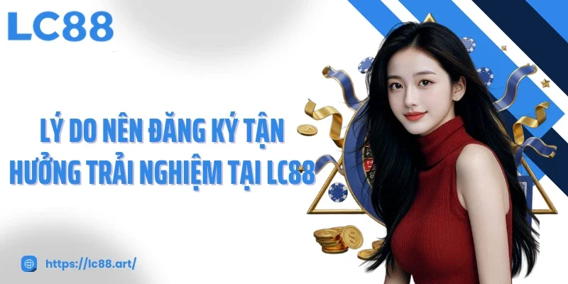 Đăng Ký LC88 Ngay Hôm Nay, Bứt Tốc Săn Ưu Đãi Khủng - ZAKIPE.PW