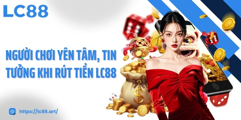 Rút Tiền LC88 - Tốc Độ Chớp Nhoáng, Minh Bạch Và An Toàn - ZAKIPE.PW