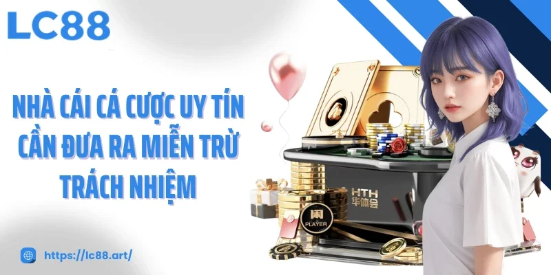 Miễn Trừ Trách Nhiệm - Minh Bạch Và Công Bằng Tại LC88 - ZAKIPE.PW