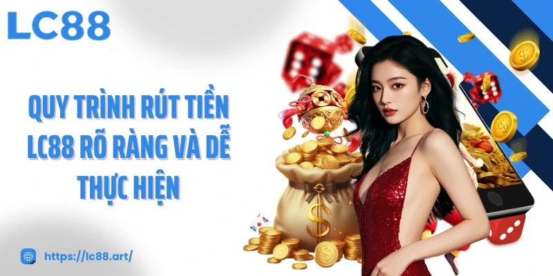 Rút Tiền LC88 - Tốc Độ Chớp Nhoáng, Minh Bạch Và An Toàn - ZAKIPE.PW