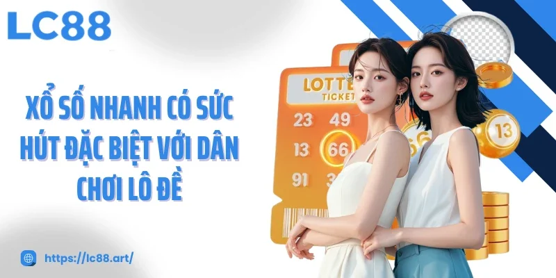 Xổ Số Nhanh - Trải Nghiệm Tốc Độ Và Cơ Hội Tại LC88 - ZAKIPE.PW